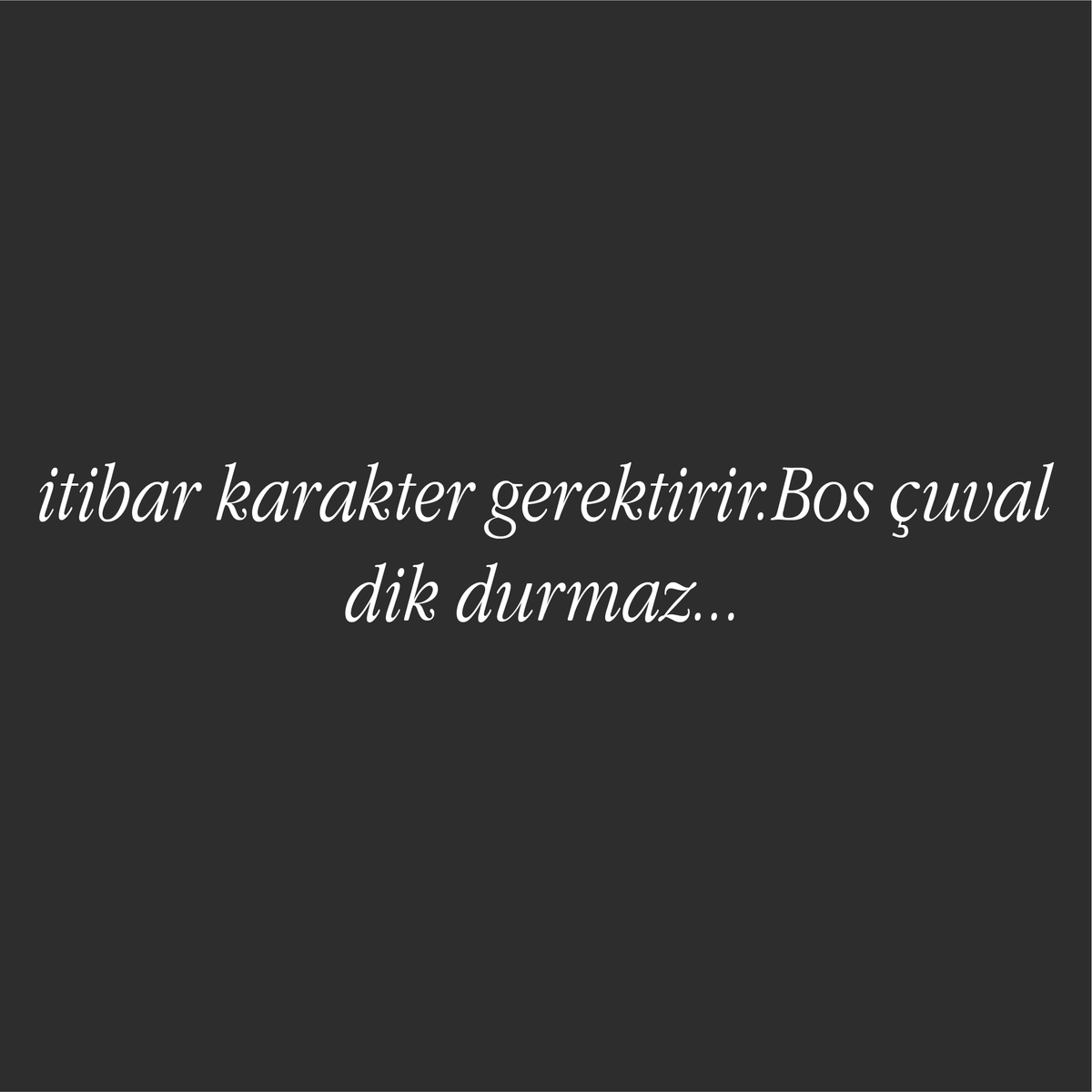 itibar karakter gerektirir...