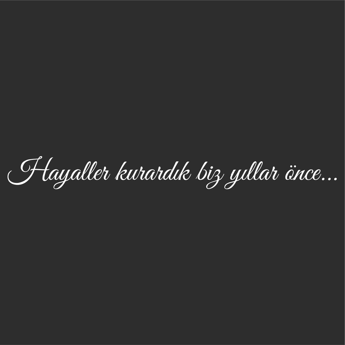 Hayaller kurardık biz yıllar önce... (breite 40cm)